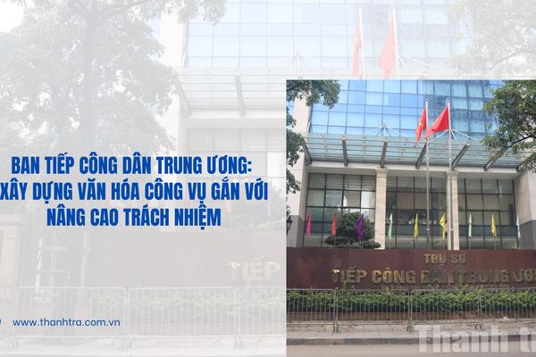 Ban Tiếp công dân Trung ương: Xây dựng văn hóa công vụ gắn với nâng cao trách nhiệm