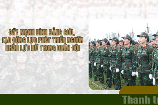 Đẩy mạnh bình đẳng giới, tạo động lực phát triển nguồn nhân lực nữ trong quân đội