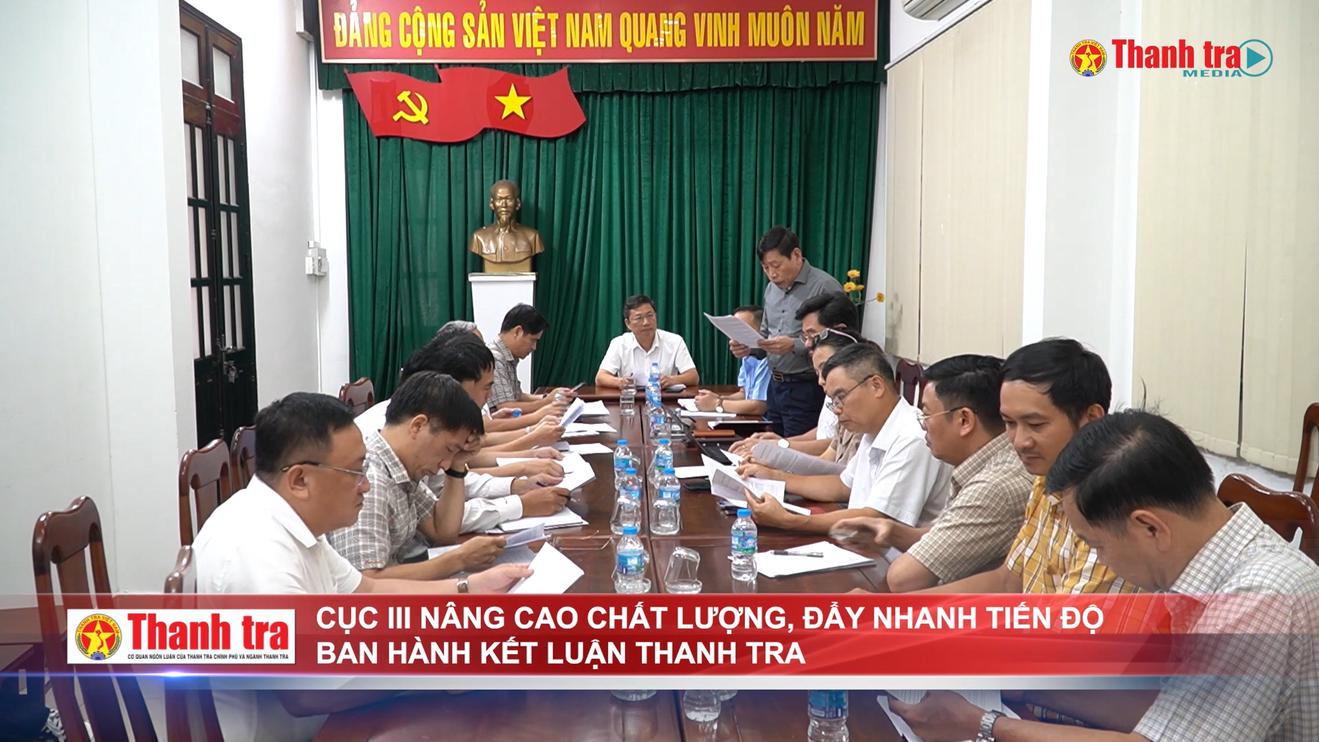 Cục III nâng cao chất lượng, đẩy nhanh tiến độ ban hành kết luận thanh tra