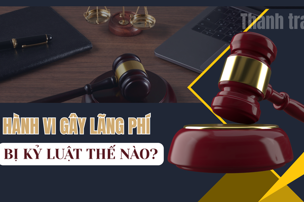 Hành vi gây lãng phí bị xử lý kỷ luật thế nào?
