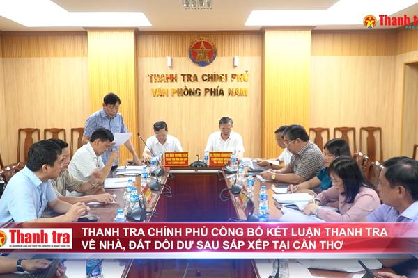 Thanh tra Chính phủ công bố kết luận thanh tra về nhà, đất dôi dư sau sắp xếp tại Cần Thơ