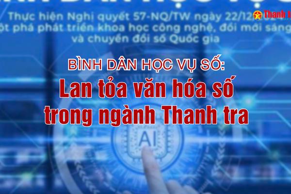 Vấn đề trong tuần: Bình dân học vụ số: Lan tỏa văn hóa số trong ngành Thanh tra