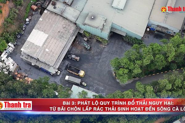 Bài 3: PHÁT LỘ QUY TRÌNH ĐỔ THẢI NGUY HẠI: TỪ BÃI CHÔN LẤP RÁC THẢI SINH HOẠT ĐẾN SÔNG CÀ LỒ