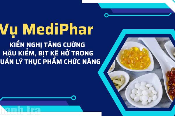 Vụ MediPhar: Kiến nghị tăng cường hậu kiểm, bịt kẽ hở trong quản lý thực phẩm chức năng
