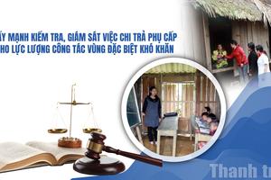 Đẩy mạnh kiểm tra, giám sát việc chi trả phụ cấp cho lực lượng công tác vùng đặc biệt khó khăn
