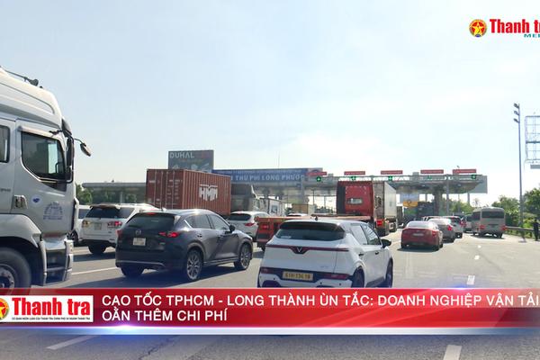 Cao tốc TPHCM – Long Thành ùn tắc: Doanh nghiệp vận tải oằn thêm chi phí
