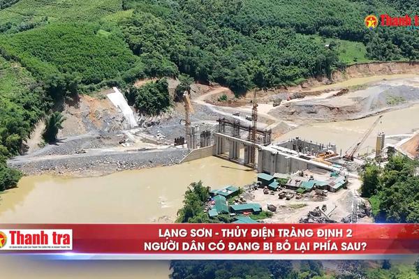 Alo Thanh tra: Lạng Sơn - Thủy điện Tràng Định 2: Người dân có đang bị bỏ lại phía sau?