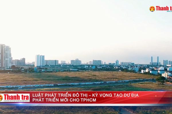 Luật Phát triển đô thị - Kỳ vọng tạo dư địa phát triển mới cho TPHCM