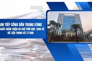 Ban Tiếp công dân Trung ương đề xuất hoàn thiện cơ chế chia sẻ dữ liệu trong xử lý đơn
