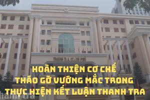 Hoàn thiện cơ chế tháo gỡ vướng mắc trong thực hiện kết luận thanh tra