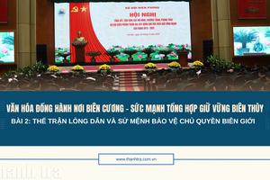 Bài 2: Thế trận lòng dân và sứ mệnh bảo vệ chủ quyền biên giới