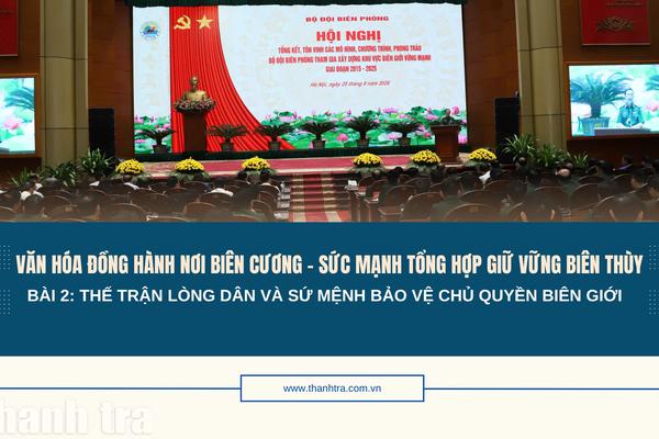 Bài 2: Thế trận lòng dân và sứ mệnh bảo vệ chủ quyền biên giới