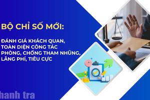 Bộ Chỉ số mới: Đánh giá khách quan, toàn diện công tác phòng, chống tham nhũng, lãng phí, tiêu cực