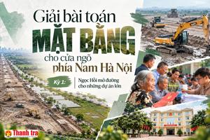 Kỳ 1: Ngọc Hồi mở đường cho những dự án lớn
