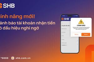 SHB mở rộng tính năng cảnh báo tài khoản nhận tiền có dấu hiệu nghi ngờ gian lận, lừa đảo