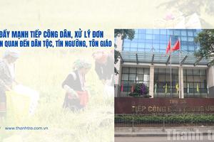 Đẩy mạnh tiếp công dân, xử lý đơn liên quan đến dân tộc, tín ngưỡng, tôn giáo
