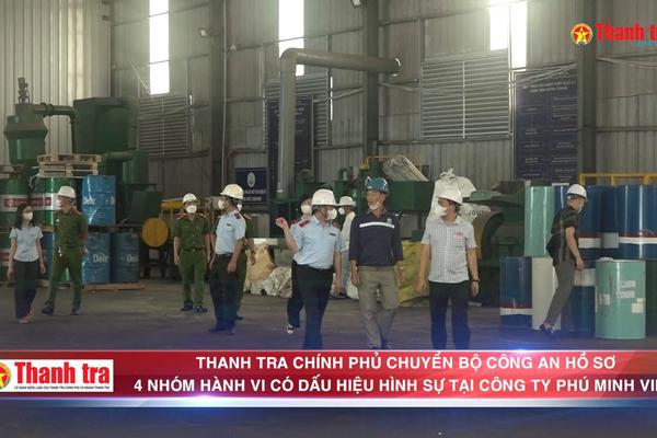 Thanh tra Chính phủ chuyển hồ sơ 4 nhóm hành vi có dấu hiệu hình sự tại Công ty Phú Minh Vina sang Bộ Công an