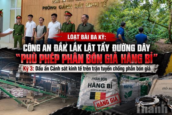 Kỳ 3: Dấu ấn Cảnh sát kinh tế trên trận tuyến chống phân bón giả