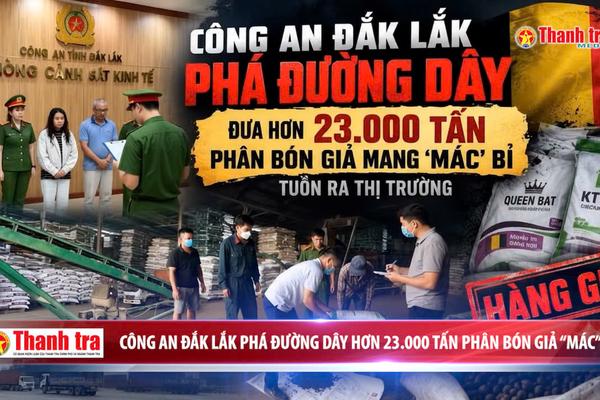 Công an Đắk Lắk phá đường dây đưa hơn 23.000 tấn phân bón giả mang 'mác' Bỉ tuồn ra thị trường