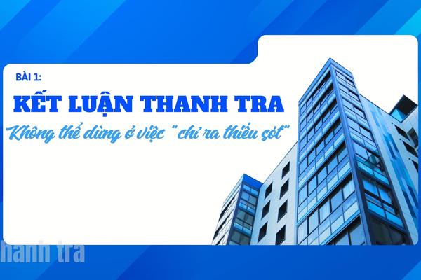 Bài 1 - Kết luận thanh tra: Không thể dừng ở việc “chỉ ra thiếu sót”