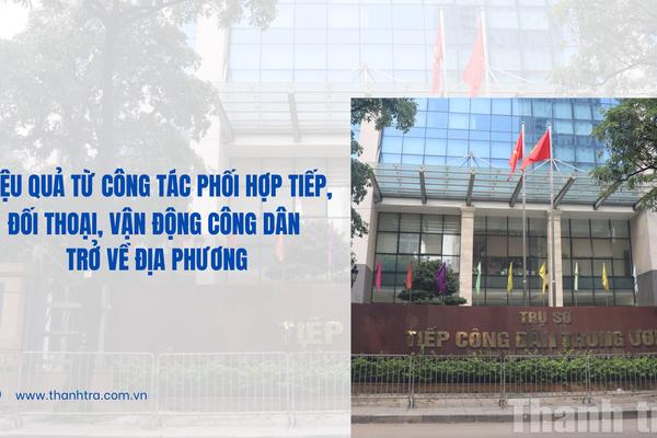 Hiệu quả từ công tác phối hợp tiếp, đối thoại, vận động công dân trở về địa phương