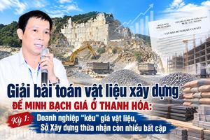 Kỳ 1: Doanh nghiệp “kêu” giá vật liệu, Sở Xây dựng thừa nhận còn nhiều bất cập