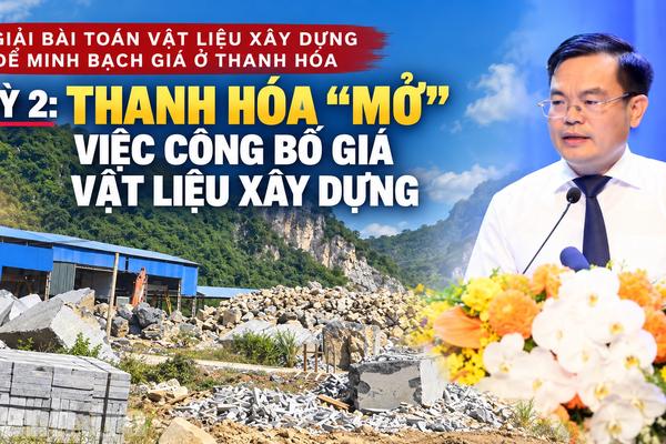 Kỳ 2: Thanh Hóa “mở” việc công bố giá vật liệu xây dựng sát với thị trường