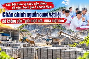 Kỳ 3: Chấn chỉnh nguồn cung vật liệu để không còn “giá một nơi, mua một nẻo”