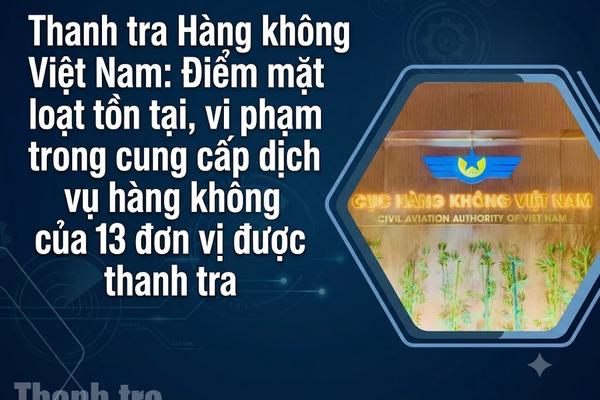 Thanh tra Hàng không Việt Nam: Điểm mặt loạt tồn tại, vi phạm trong cung cấp dịch vụ hàng không của 13 đơn vị