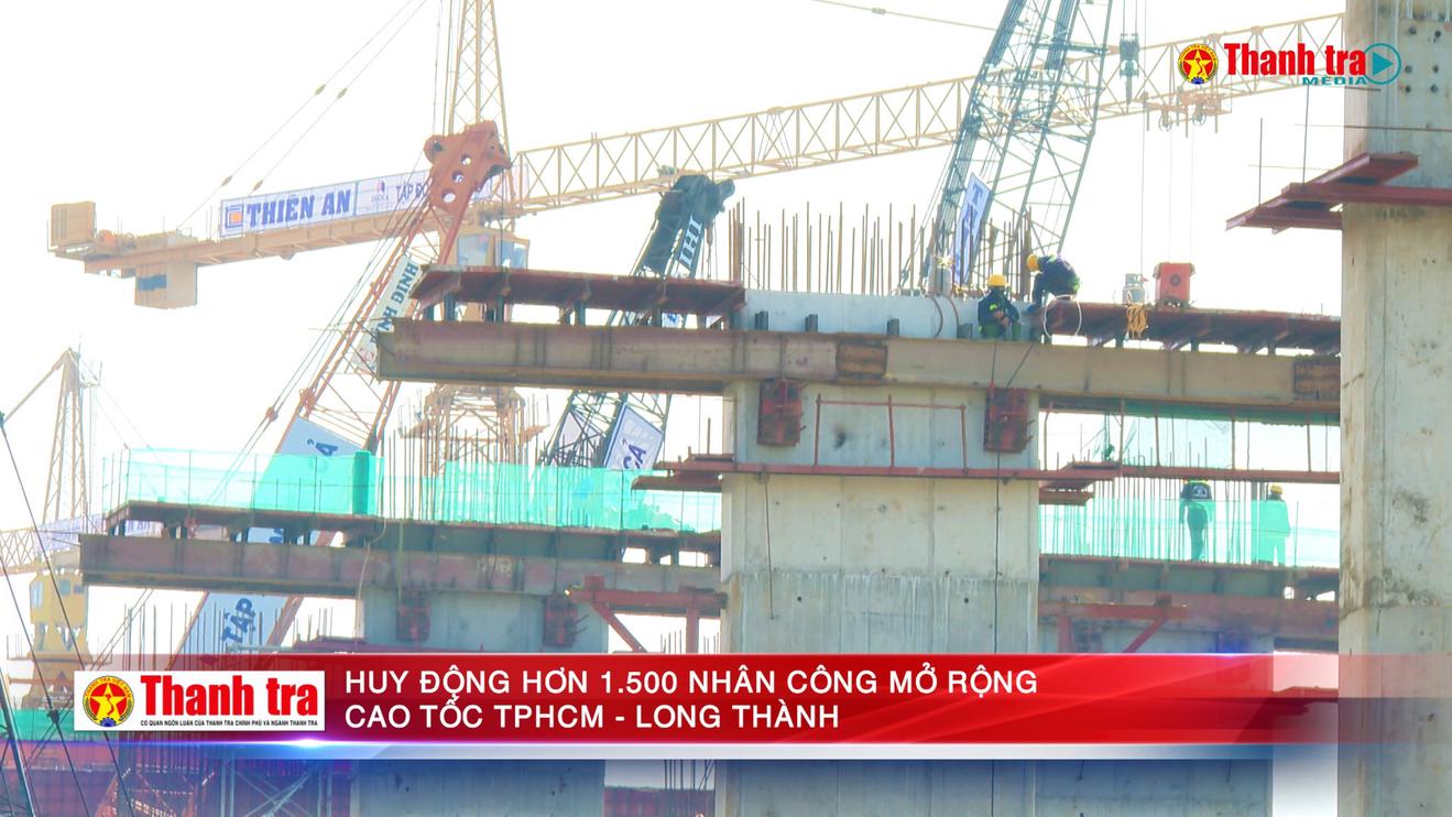 Huy động hơn 1.500 nhân công mở rộng cao tốc TPHCM - Long Thành