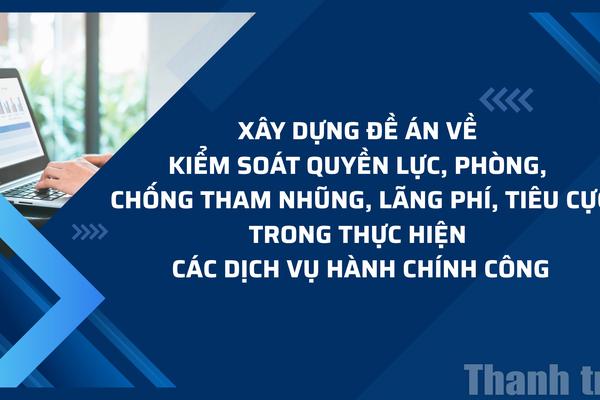 Xây dựng Đề án kiểm soát quyền lực, phòng, chống tham nhũng trong dịch vụ hành chính công