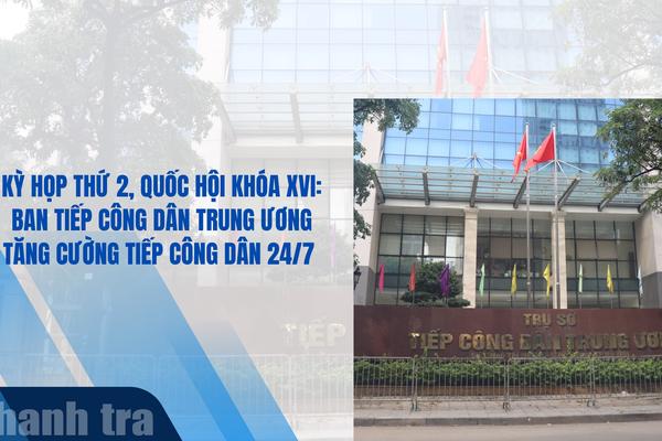 Kỳ họp thứ 2, Quốc hội khóa XVI: Ban Tiếp công dân Trung ương tăng cường tiếp công dân 24/7