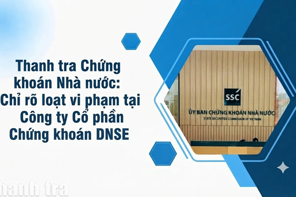 Thanh tra Chứng khoán Nhà nước: Chỉ rõ loạt vi phạm tại Công ty Cổ phần Chứng khoán DNSE