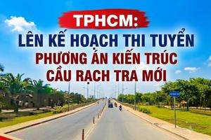 TPHCM lên kế hoạch thi tuyển phương án kiến trúc cầu Rạch Tra mới