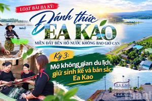 Kỳ 3: Mở không gian du lịch, giữ sinh kế và bản sắc Ea Kao