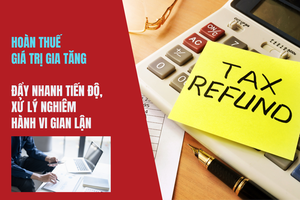 Hoàn thuế giá trị gia tăng: Đẩy nhanh tiến độ, xử lý nghiêm hành vi gian lận