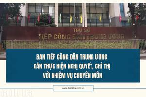 Ban Tiếp công dân Trung ương gắn thực hiện nghị quyết, chỉ thị với nhiệm vụ chuyên môn