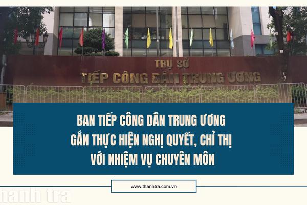 Ban Tiếp công dân Trung ương gắn thực hiện nghị quyết, chỉ thị với nhiệm vụ chuyên môn