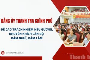 Đảng ủy Thanh tra Chính phủ đề cao trách nhiệm nêu gương, khuyến khích cán bộ dám nghĩ, dám làm