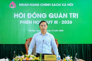 Hội đồng quản trị NHCSXH họp phiên thường kỳ quý III/2026