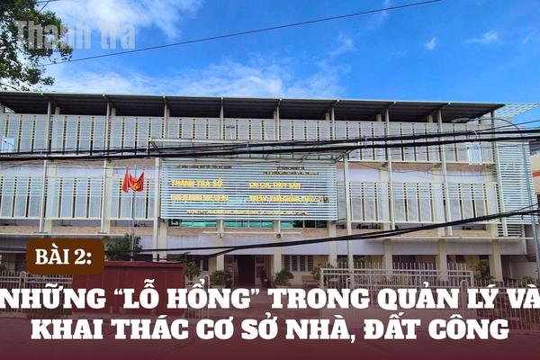 Bài 2: Những “lỗ hổng” trong quản lý và khai thác cơ sở nhà, đất công