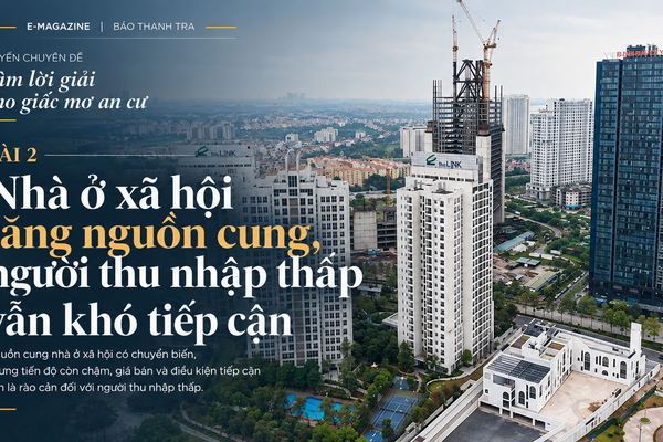 Bài 2: Nhà ở xã hội tăng nguồn cung, người thu nhập thấp vẫn khó tiếp cận