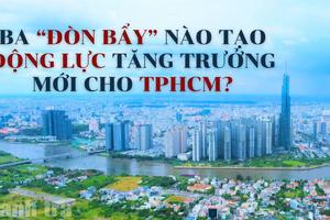 Ba “đòn bẩy” nào tạo động lực tăng trưởng mới cho TPHCM?