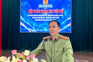 Đại tá Trần Quang Hiếu, Phó Giám đốc Công an tỉnh Đắk Lắk: Thanh tra phải chủ động phòng ngừa rủi ro